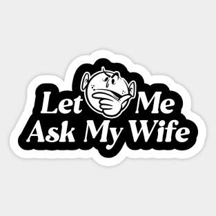 Let Me Ask My Wife - Funny Retro Style Husband Saying Sticker